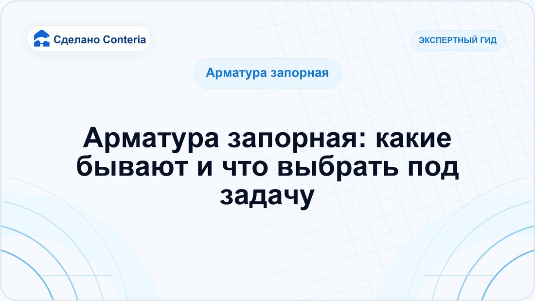 Арматура запорная: какие бывают и что выбрать под задачу