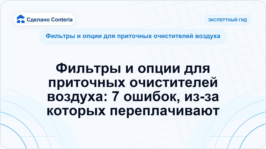Фильтры и опции для приточных очистителей воздуха: 7 ошибок, из-за которых переплачивают