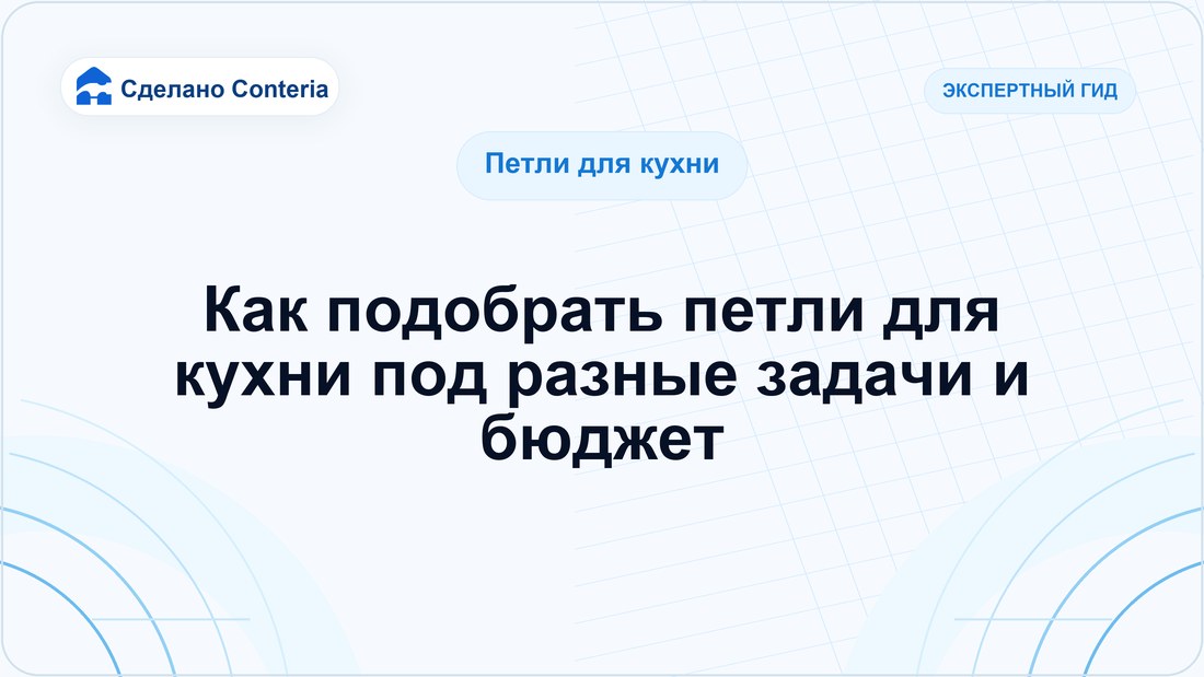 Как подобрать петли для кухни под разные задачи и бюджет
