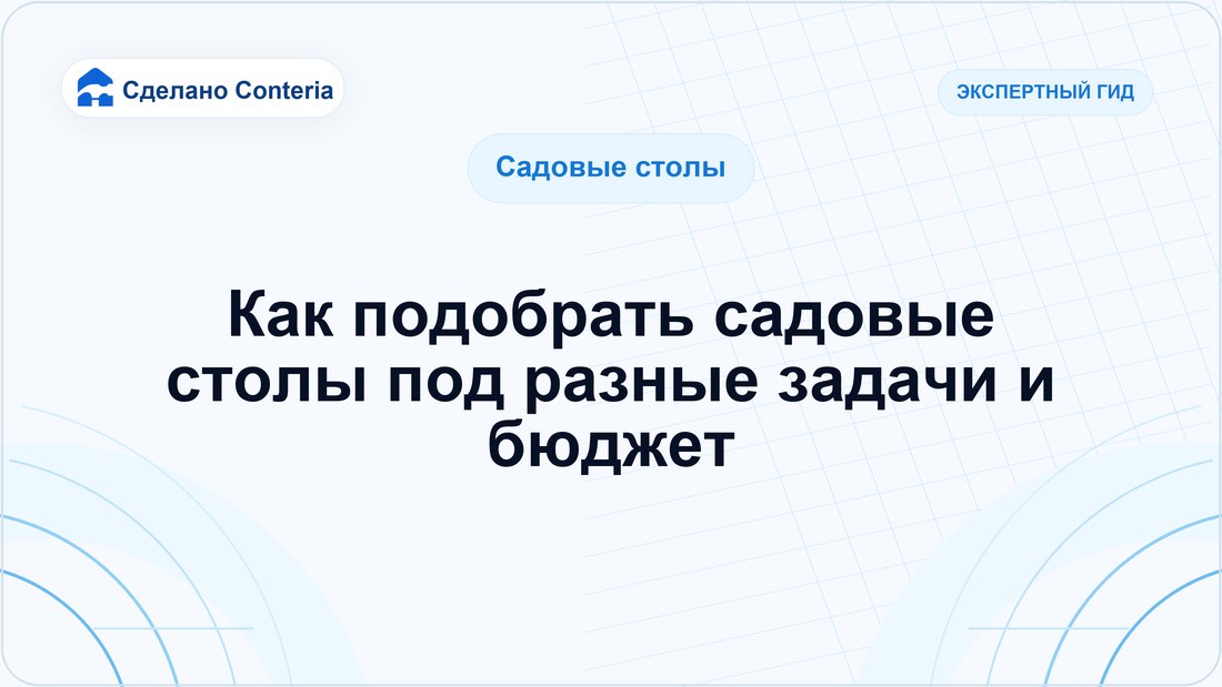 Как подобрать садовые столы под разные задачи и бюджет