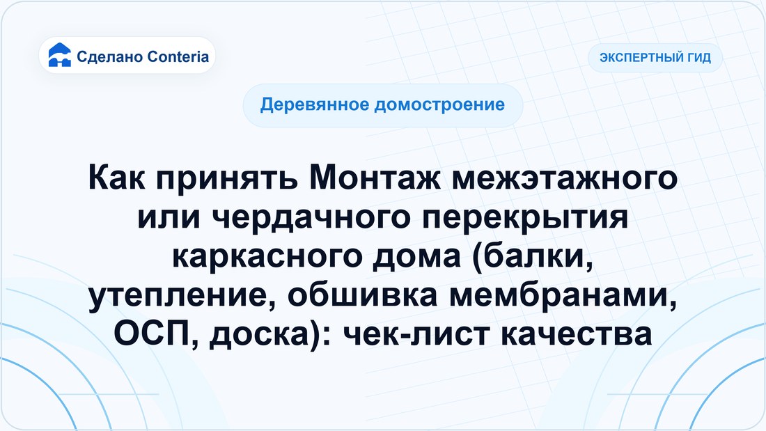 Как принять Монтаж межэтажного или чердачного перекрытия каркасного дома (балки, утепление, обшивка мембранами, ОСП, доска): чек-лист качества
