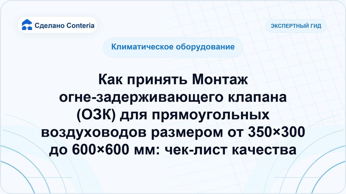 Как принять Монтаж огне-задерживающего клапана (ОЗК) для прямоугольных воздуховодов размером от 350×300 до 600×600 мм: чек-лист качества