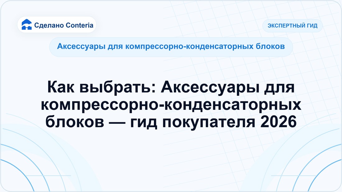 Как выбрать: Аксессуары для компрессорно-конденсаторных блоков — гид покупателя 2026