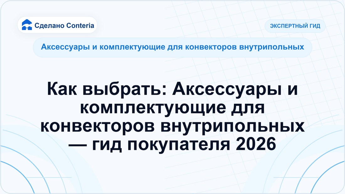 Как выбрать: Аксессуары и комплектующие для конвекторов внутрипольных — гид покупателя 2026