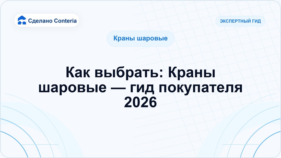 Как выбрать: Краны шаровые — гид покупателя 2026