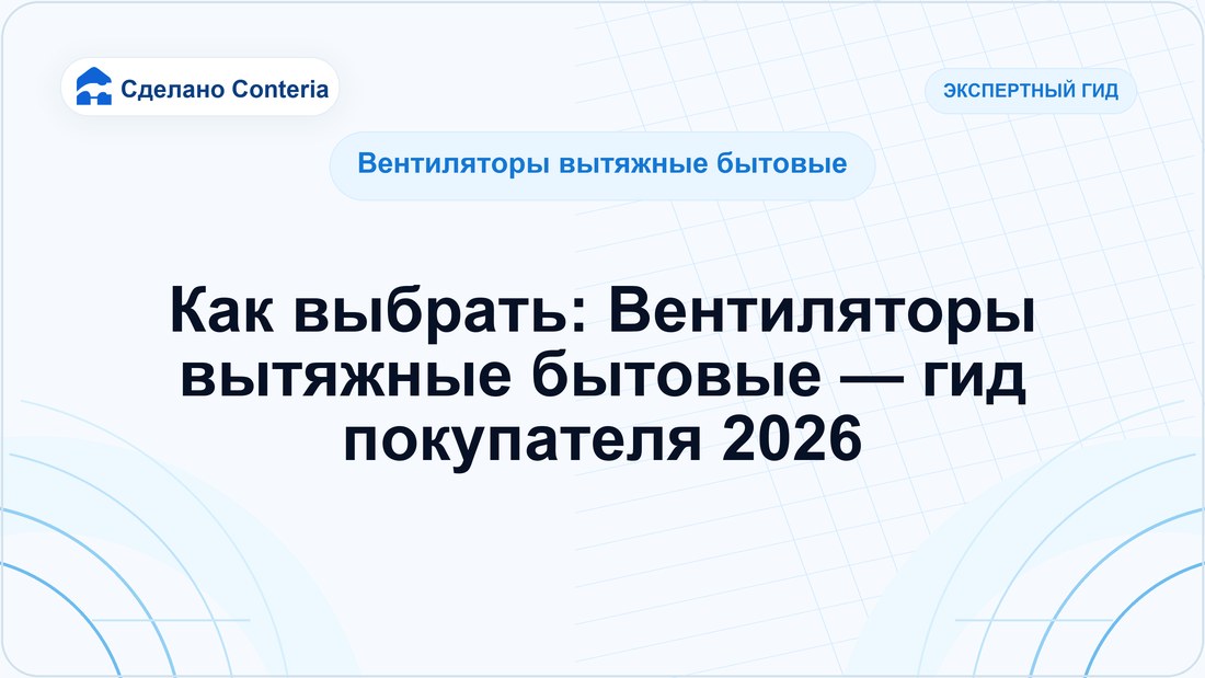 Как выбрать: Вентиляторы вытяжные бытовые — гид покупателя 2026