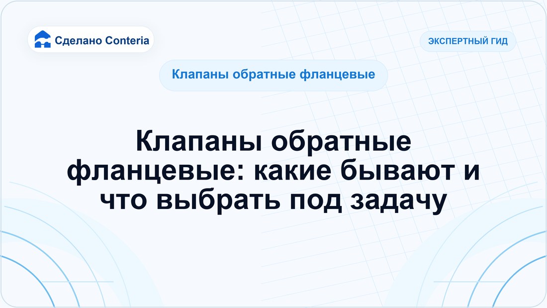 Клапаны обратные фланцевые: какие бывают и что выбрать под задачу