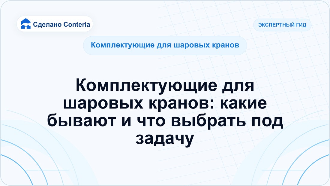 Комплектующие для шаровых кранов: какие бывают и что выбрать под задачу