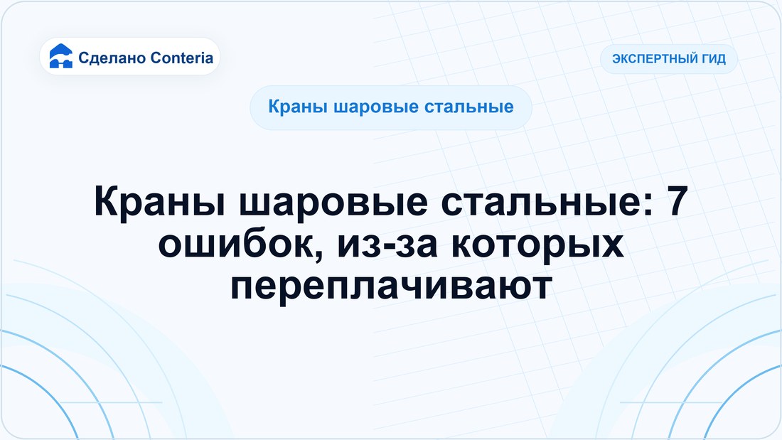 Краны шаровые стальные: 7 ошибок, из-за которых переплачивают