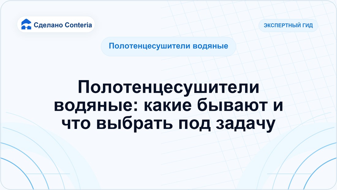 Полотенцесушители водяные: какие бывают и что выбрать под задачу