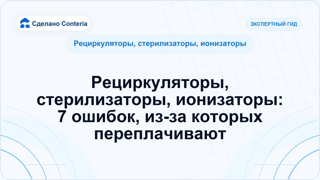 Рециркуляторы, стерилизаторы, ионизаторы: 7 ошибок, из-за которых переплачивают
