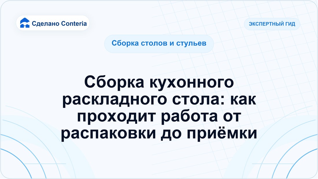 Сборка кухонного раскладного стола: как проходит работа от распаковки до приёмки