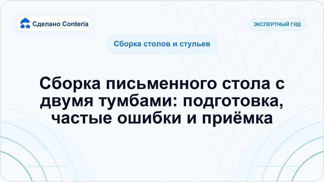 Сборка письменного стола с двумя тумбами: подготовка, частые ошибки и приёмка