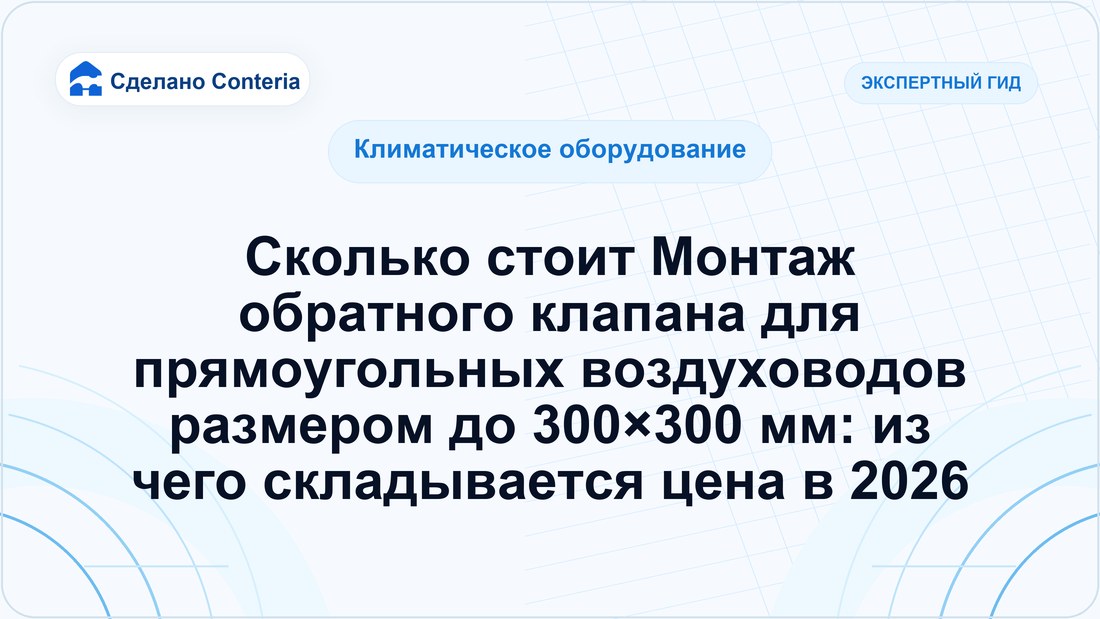 Сколько стоит Монтаж обратного клапана для прямоугольных воздуховодов размером до 300×300 мм: из чего складывается цена в 2026