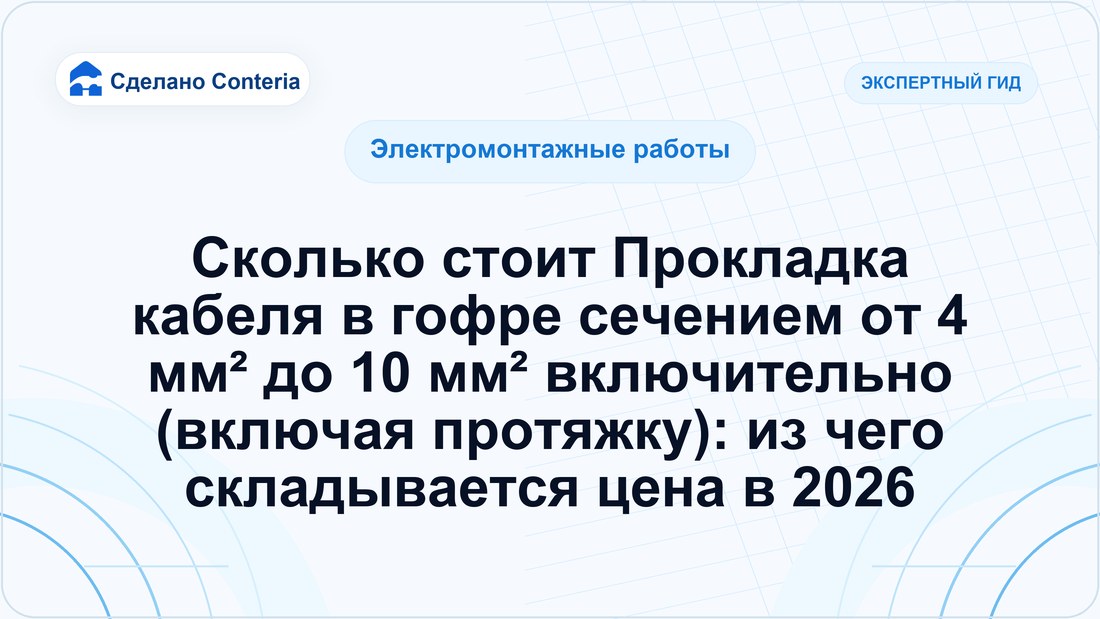 Сколько стоит Прокладка кабеля в гофре сечением от 4 мм² до 10 мм² включительно (включая протяжку): из чего складывается цена в 2026