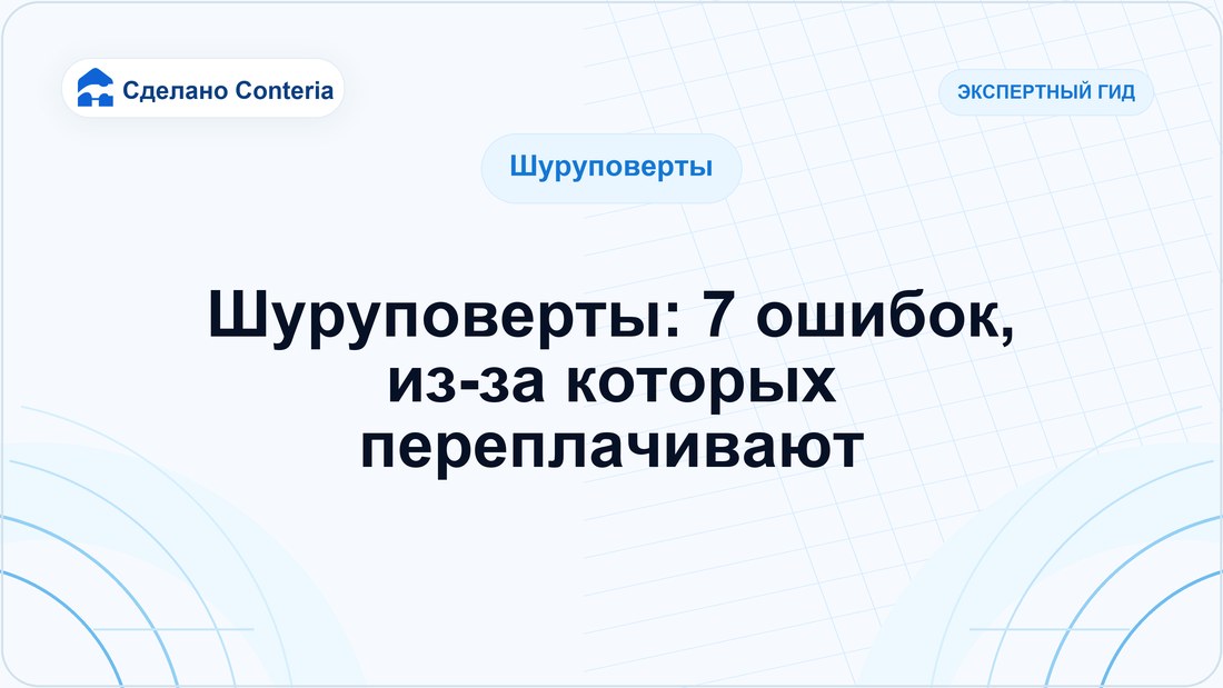 Шуруповерты: 7 ошибок, из-за которых переплачивают