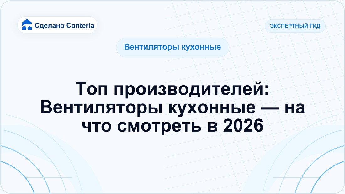 Топ производителей: Вентиляторы кухонные — на что смотреть в 2026