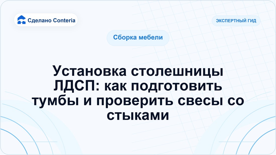 Установка столешницы ЛДСП: как подготовить тумбы и проверить свесы со стыками