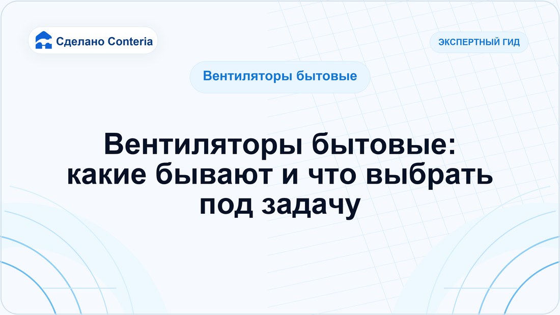 Вентиляторы бытовые: какие бывают и что выбрать под задачу