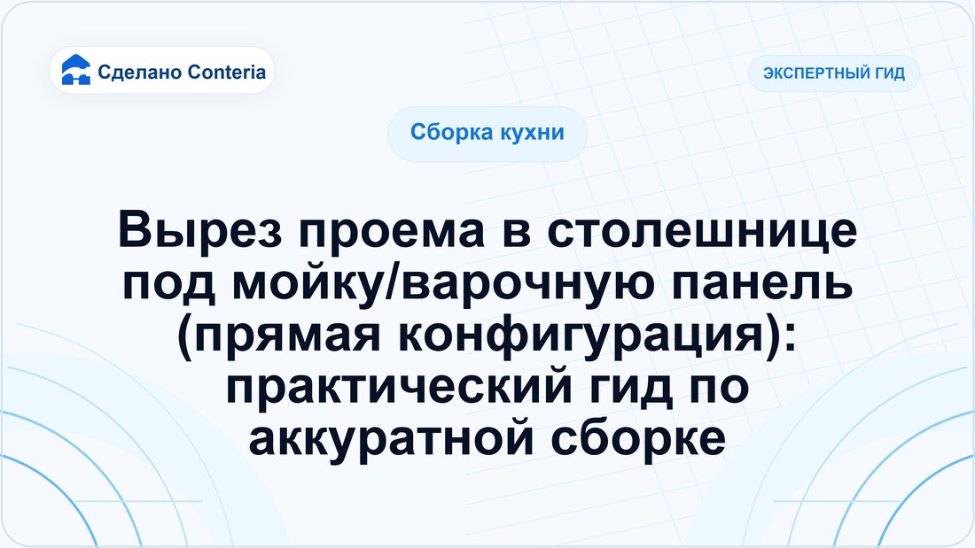 Вырез проема в столешнице под мойку/варочную панель (прямая конфигурация): практический гид по аккуратной сборке