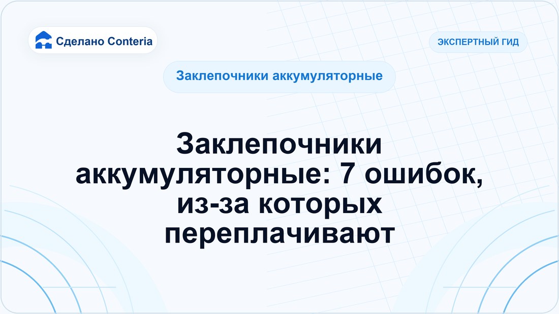 Заклепочники аккумуляторные: 7 ошибок, из-за которых переплачивают